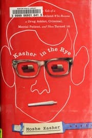 Cover of Kasher in the Rye: The True Tale of a White Boy from Oakland Who Became a Drug Addict, Criminal, Mental Patient, and Then Turned 16