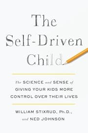 Cover of The Self-Driven Child: The Science and Sense of Giving Your Kids More Control Over Their Lives