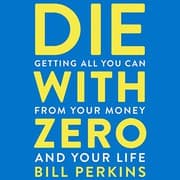 Cover of Die with Zero: Getting All You Can from Your Money and Your Life