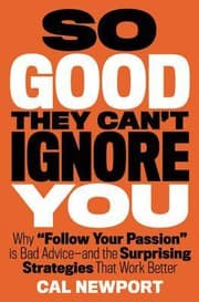 Cover of So Good They Can't Ignore You: Why Skills Trump Passion in the Quest for Work You Love