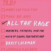 Cover of All the Rage: Mothers, Fathers, and the Myth of Equal Partnership