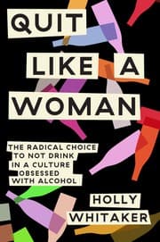 Cover of Quit Like a Woman: The Radical Choice to Not Drink in a Culture Obsessed with Alcohol